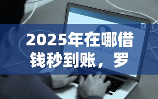 2025年在哪借钱秒到账，罗列5个新手机号容易下款的平台