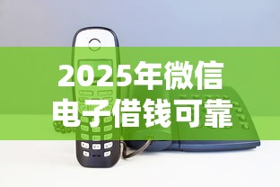 2025年微信电子借钱可靠吗，看看这5个值得信赖的借贷口子