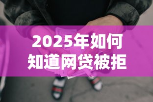 2025年如何知道网贷被拒，梳理五个先息后本的正规贷款平台