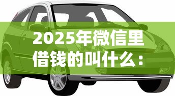 2025年微信里借钱的叫什么：试试这5个靠谱的车抵押贷款平台