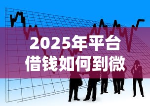 2025年平台借钱如何到微信取现：看看这5个网贷平台好借款