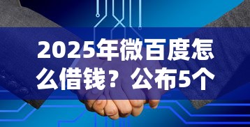 2025年微百度怎么借钱？公布5个平台贷款正规