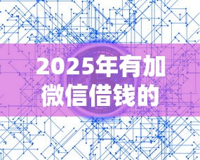 2025年有加微信借钱的人吗知乎？罗列五个借钱平台