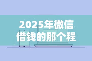 2025年微信借钱的那个程序：整理五个额度高的网贷平台