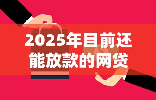 2025年目前还能放款的网贷：试试这5个网贷靠谱的平台