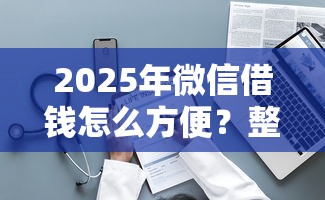 2025年微信借钱怎么方便？整理五个可靠的网贷平台