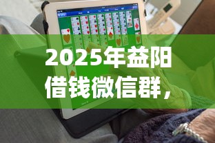 2025年益阳借钱微信群，推荐5个最新秒批小额贷款app