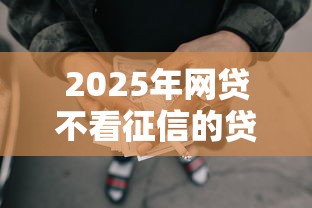 2025年网贷不看征信的贷款？梳理五个十八岁贷款平台