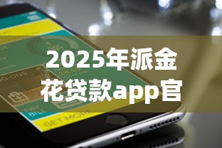 2025年派金花贷款app官方下载苹果版：分享五个黑户专用借钱平台
