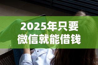 2025年只要微信就能借钱，推荐5个不看负债的长期网贷软件