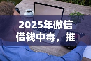 2025年微信借钱中毒，推荐五个轻松贷10万的口子