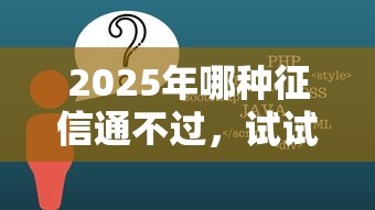 2025年哪种征信通不过，试试这五个征信很差能贷款的平台