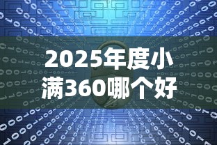 2025年度小满360哪个好下款：推荐5个网贷大平台