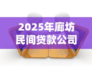 2025年廊坊民间贷款公司：罗列五个失信人可以借钱的平台