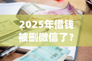 2025年借钱被删微信了？看看这五个轻松贷10万的app