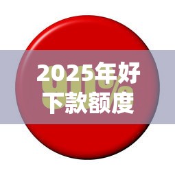 2025年好下款额度大有网贷？分享五个利息低的网贷app