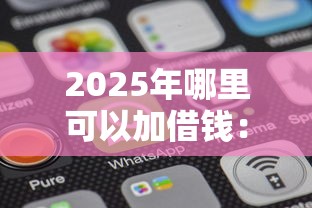 2025年哪里可以加借钱：整理5个贷款平台投诉电话