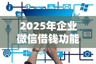 2025年企业微信借钱功能：整理5个平台不看征信可以借到钱
