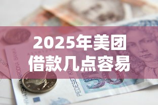 2025年美团借款几点容易下款成功呢：整理5个苏州黑户贷款5万的口子