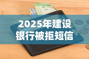 2025年建设银行被拒短信：看看这五个失信人员可以借到钱的软件