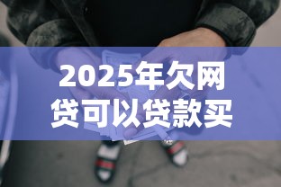 2025年欠网贷可以贷款买车吗？罗列五个满19岁可以借款的口子
