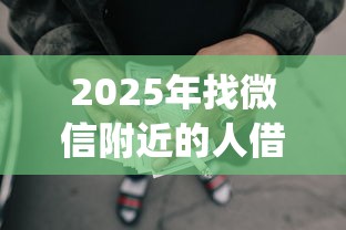 2025年找微信附近的人借钱是什么心理：公布5个最新网贷口子今日整理这五个app