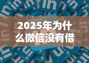 2025年为什么微信没有借钱：整理五个最快借钱平台