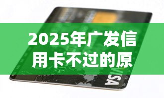 2025年广发信用卡不过的原因？梳理五个黑户都可以通过的贷款平台