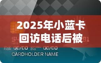 2025年小蓝卡回访电话后被拒，公布五个信用飞类似的口子