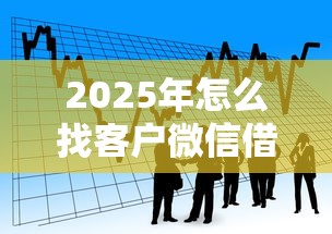 2025年怎么找客户微信借钱？看看这5个中国贷款平台