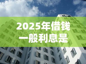 2025年借钱一般利息是多少，公布五个网贷利息低的平台