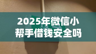 2025年微信小帮手借钱安全吗？整合五个网贷平台借钱不查征信