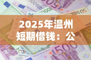 2025年温州短期借钱：公布五个贷款平台利息低又正规
