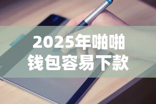 2025年啪啪钱包容易下款吗？推荐5个综合评分不足也能借钱的平台