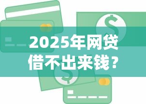 2025年网贷借不出来钱？梳理五个19岁贷款平台