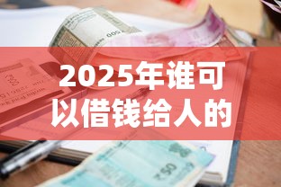 2025年谁可以借钱给人的微信？整合5个通过率高的贷款平台