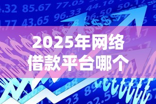 2025年网络借款平台哪个好：整理5个1000至5000的小额贷款软件