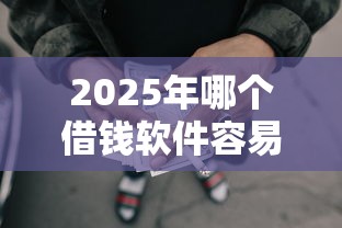 2025年哪个借钱软件容易借钱？梳理5个没有套路的网贷平台