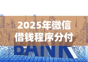 2025年微信借钱程序分付利息？公布五个征信呆账黑户贷款平台