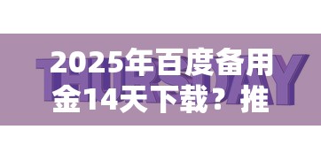 2025年百度备用金14天下载？推荐五个低利息的网贷平台