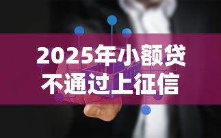2025年小额贷不通过上征信吗？整理5个贷款平台最划算