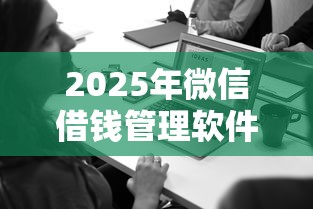 2025年微信借钱管理软件有哪些？看看这5个所有网贷平台