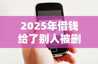 2025年借钱给了别人被删了微信？整理5个比较好下款的网贷平台