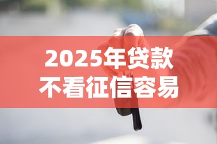 2025年贷款不看征信容易通过的，罗列五个平台借钱容易通过不看负债