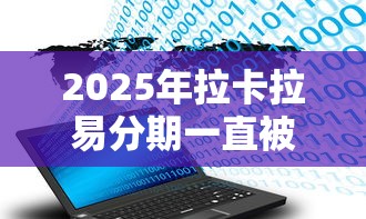 2025年拉卡拉易分期一直被拒，罗列5个大数据黑了能借款的平台