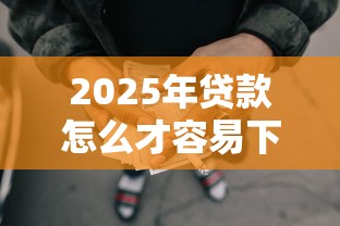 2025年贷款怎么才容易下款，整合5个失信被执行人网贷口子