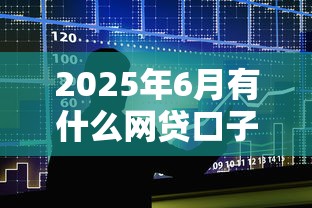 2025年6月有什么网贷口子：整合5个平台最好借钱