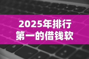 2025年排行第一的借钱软件：整理五个有没有不看征信的贷款平台