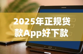 2025年正规贷款App好下款的，推荐五个贷款平台不看征信,不看负债
