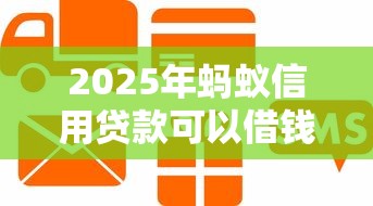 2025年蚂蚁信用贷款可以借钱吗：罗列五个贷款平台软件
